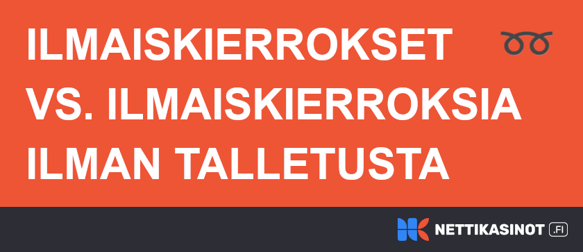 Ilmaiskierrokset vs ilmaiskierroksia ilman talletusta.